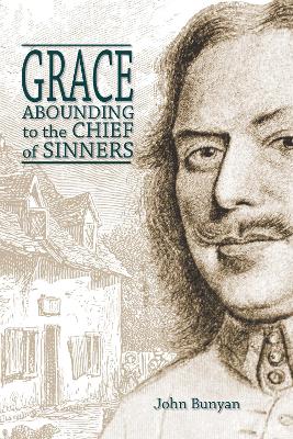 Grace Abounding to the Chief of Sinners - Bunyan, John