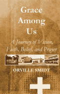 Grace Among Us: A Journey of Vision, Faith, Belief, and Prayer