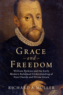 Grace and Freedom: William Perkins and the Early Modern Reformed Understanding of Free Choice and Divine Grace