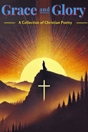 Grace and Glory.: A Collection of Christian Poetry