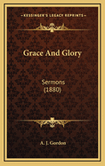 Grace and Glory: Sermons (1880)