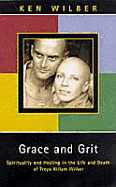 Grace and Grit: Spirituality and Healing in the Life and Death of Treya Killam Wilber