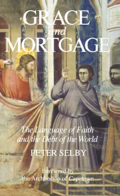 Grace and Mortgage: The Language of Faith and the Debt of the World - Selby, Peter