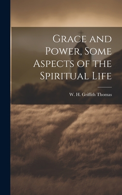 Grace and Power, Some Aspects of the Spiritual Life - Thomas, W H Griffith 1861-1924