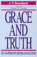 Grace and Truth: The True Relationship Between Law and Grace - Strombeck, John F, and Wiersbe, Warren W, Dr. (Designer), and Strombeck, J F