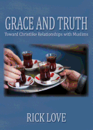 Grace and Truth: Toward Christlike Relationships with Muslims