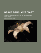Grace Barclay's Diary; Or, Personal Recollections of the American Revolution