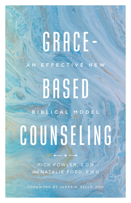 Grace-Based Counseling: An Effective New Biblical Model - Fowler Edd, Richard A, and Ford Phd, Natalie, and Sells Phd, James N (Foreword by)