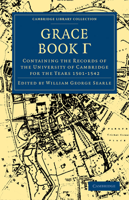 Grace Book Gamma: Containing the Records of the University of Cambridge for the Years 1501-1542 - Searle, William George (Editor), and Clark, John Willis (Editor)