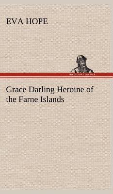 Grace Darling Heroine of the Farne Islands - Hope, Eva