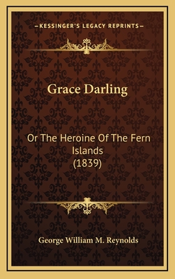 Grace Darling: Or the Heroine of the Fern Islands (1839) - Reynolds, George William M