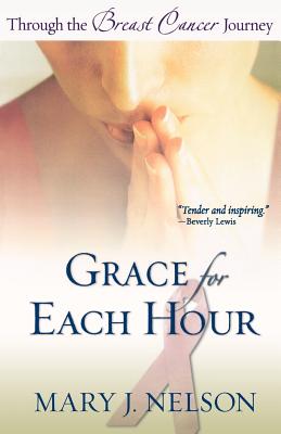 Grace for Each Hour: Through the Breast Cancer Journey - Nelson, Mary J