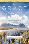Grace for the Day: An Uncommon Grace for an Uncommon Life