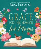 Grace for the Moment for Moms: Inspirational Thoughts of Encouragement and Appreciation for Moms (a 50-Day Devotional) - The Perfect Christian Gifts for Women