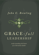 Grace-Full Leadership: Understanding the Heart of a Christian Leader