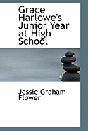 Grace Harlowe's Junior Year at High School - Flower, Jessie Graham