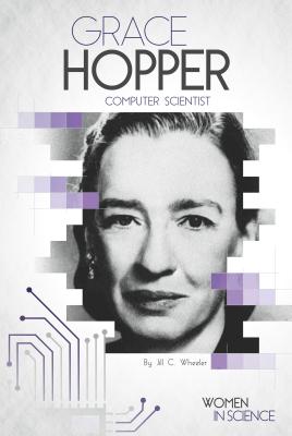 Grace Hopper: Computer Scientist: Computer Scientist - Wheeler, Jill C
