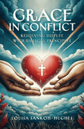 Grace in Conflict: Resolving Dispute with Biblical Principles