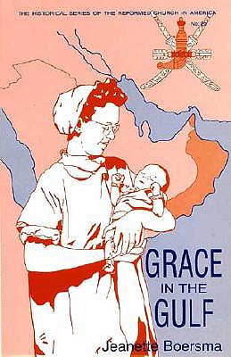 Grace in the Gulf: The Autobiography of Jeanette Boersma, Missionary Nurse in Iraq and the Sultanate of Oman - Boersma, Jeanette, and Degroot, David