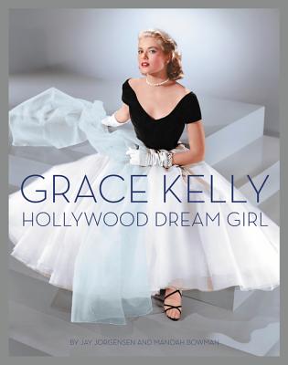 Grace Kelly: Hollywood Dream Girl - Jorgensen, Jay, and Bowman, Manoah