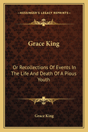 Grace King: Or Recollections of Events in the Life and Death of a Pious Youth: With Extracts from Her Diary (1840)