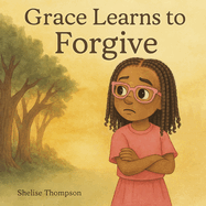 Grace Learns To Forgive: A Heartwarming Children's Book About Sibling Conflict, Big Emotions, and Learning to Forgive