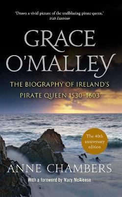 Grace O'Malley: The Biography of Ireland's Pirate Queen 1530-1603 - Chambers, Anne