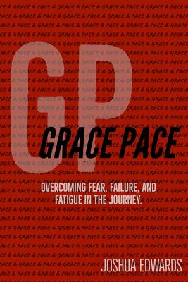 Grace Pace: Overcoming fear, failure, and fatigue in the journey. - Edwards, Joshua