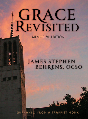 Grace Revisited: Epiphanies from a Trappist Monk - Behrens, James Stephen