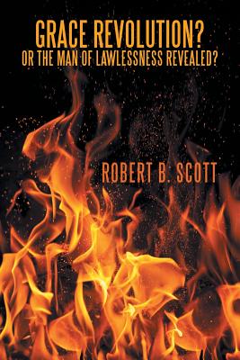 Grace Revolution? Or the Man of Lawlessness Revealed? - Scott, Robert B