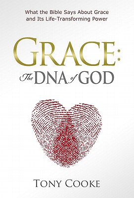 Grace: The DNA of God: What the Bible Says About Grace and Its Life-Transforming Power - Cooke, Tony