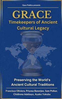 Grace: Timekeepers of Ancient Cultural Legacy - Oliviera, Francisca, and Banerjee, Priyasa, and Polkar, Sam