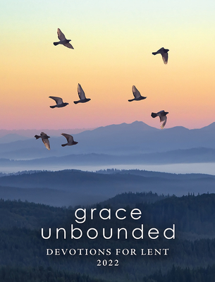 Grace Unbounded: Devotions for Lent 2022 - Austin, Priscilla (Contributions by)