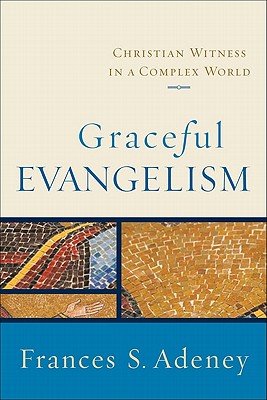 Graceful Evangelism - Christian Witness in a Complex World - Adeney, Frances S.