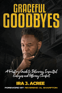 Graceful Goodbyes: A Pastor's Guide for Delivering Impactful Eulogies and Offering Comfort