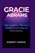 Gracie Abrams: The Uplifting Tale of a Young Artist's Rise to Prominence