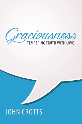 Graciousness: Tempering Truth with Love - Crotts, John