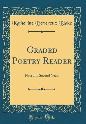 Graded Poetry Reader: First and Second Years (Classic Reprint) - Blake, Katherine Devereux