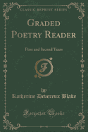 Graded Poetry Reader: First and Second Years (Classic Reprint)