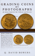 Grading Coins by Photographs: [An Action Guide for the Collector and Investor] - Bowers, Q David