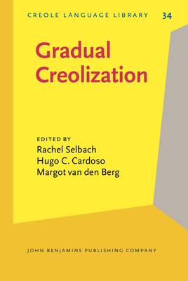 Gradual Creolization: Studies celebrating Jacques Arends - Selbach, Rachel (Editor), and Cardoso, Hugo C. (Editor), and Berg, Margot (Editor)