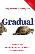 Gradual: The Case for Incremental Change in a Radical Age