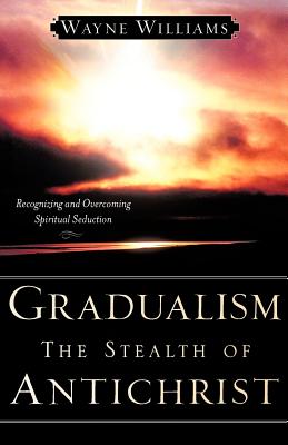 Gradualism the Stealth of Antichrist - Williams, Wayne