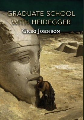 Graduate School with Heidegger - Johnson, Greg, and Heidegger Scholar, Anonymous (Foreword by)