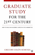 Graduate Study for the Twenty-First Century: How to Build an Academic Career in the Humanities