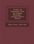 Gradus Ad Parnassum: With the English Meanings - Carey, John, and Aler, Paul