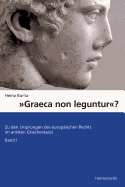 Graeca Non Leguntur: 'Zu Den Ursprungen Des Europaischen Rechts Im Antiken Griechenland Das Griechische Recht in Seinem Kulturhistorischen Umfeld: Beispiele Aus Dichtung, Geschichtsschreibung, Philosophie Und Kautelarjurisprudenz Band Iii,1'