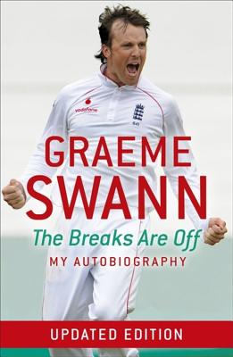 Graeme Swann: The Breaks Are Off - My Autobiography - Swann, Graeme