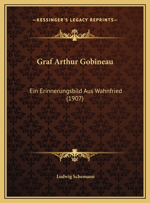 Graf Arthur Gobineau: Ein Erinnerungsbild Aus Wahnfried (1907) - Schemann, Ludwig