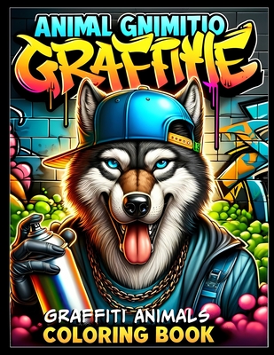 Graffiti Animals: A Street Art Coloring Book Featuring 50 Animal Characters, Including Wolves, Bears, Deer, Owls, and Many More - Graff, Skyler